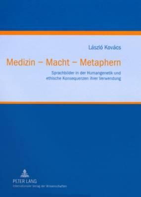 Medizin - Macht - Metaphern: Sprachbilder in Der Humangenetik Und Ethische Konsequenzen Ihrer Verwendung