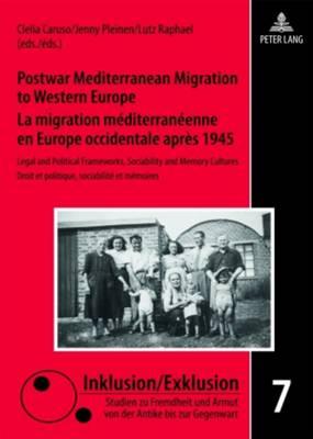 Postwar Mediterranean Migration to Western Europe- La migration méditerranéenne en Europe occidentale après 1945: Legal and Political Frameworks, Sociability and Memory Cultures- Droit et politique, sociabilité et mémoires
