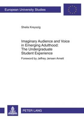 Imaginary Audience and Voice in Emerging Adulthood: The Undergraduate Student Experience: Foreword by Jeffrey Jensen Arnett