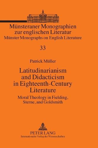 Latitudinarianism and Didacticism in Eighteenth-Century Literature: Moral Theology in Fielding, Sterne, and Goldsmith