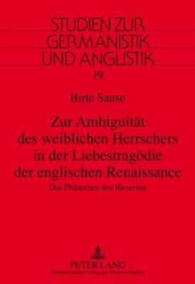 Zur Ambiguitaet des weiblichen Herrschers in der Liebestragoedie der englischen Renaissance: Das Phaenomen des ""Wavering""
