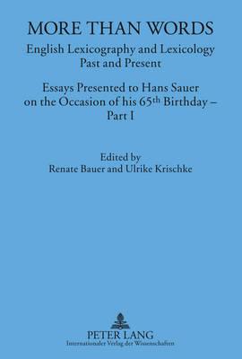 More Than Words: English Lexicography and Lexicology- Past and Present- Essays Presented to Hans Sauer on the Occasion of his 65 th  Birthday – Part I