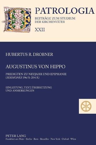 Augustinus von Hippo: "Predigten zu Neujahr und Epiphanie (""Sermones"" 196/A-204/A)- Einleitung, Text, Uebersetzung und Anmerkungen"