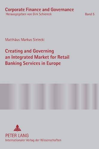 Creating and Governing an Integrated Market for Retail Banking Services in Europe: A Conceptual-Empirical Study of the Role of Regulation in Promoting a Single Euro Payments Area