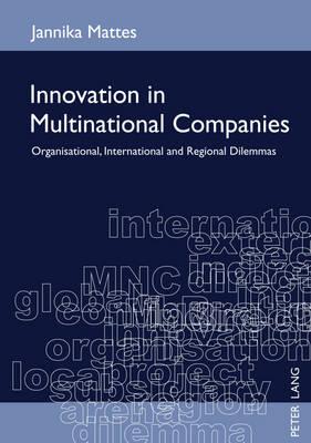 Innovation in Multinational Companies: Organisational, International and Regional Dilemmas