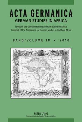 ACTA GERMANICA: GERMAN STUDIES IN AFRICA- Jahrbuch des Germanistenverbandes im Suedlichen Afrika- Band 38/2010- Yearbook of the Association for German Studies in Southern Africa- Vol 38/3010