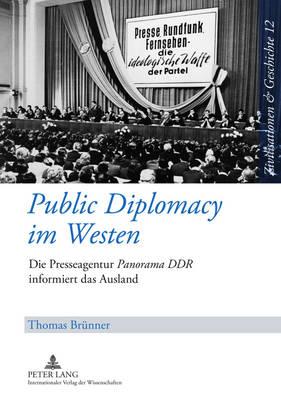 Public Diplomacy im Westen: Die Presseagentur ""Panorama DDR"" informiert das Ausland