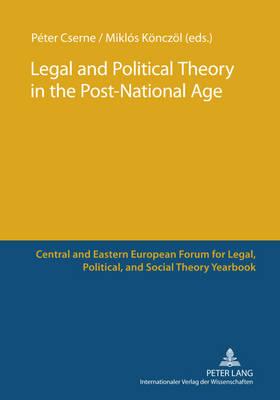 Legal and Political Theory in the Post-National Age: Selected papers presented at the Second Central and Eastern European Forum for Legal, Political and Social Theorists (Budapest, 21-22 May 2010)