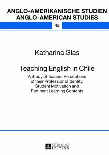Teaching English in Chile: A Study of Teacher Perceptions of their Professional Identity, Student Motivation and Pertinent Learning Contents