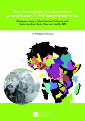 State Constitutions and Governments without Essence in Post-Independence Africa: Governance along a Failure-Success Continuum with Illustrations from Benin, Cameroon and the DRC