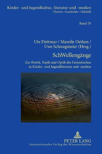 SchWellengaenge: Zur Poetik, Topik und Optik des Fantastischen in Kinder- und Jugendliteratur und -medien- Kulturanalytische Streifzuege von 'Anderswelt' bis 'Zombie'