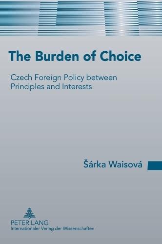 The Burden of Choice: Czech Foreign Policy between Principles and Interests
