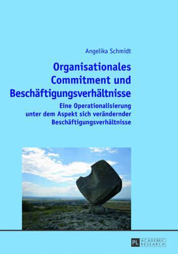 Organisationales Commitment und Beschaeftigungsverhaeltnisse: Eine Operationalisierung unter dem Aspekt sich veraendernder Beschaeftigungsverhaeltnisse