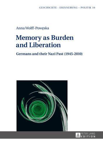 Memory as Burden and Liberation: Germans and their Nazi Past (1945–2010)