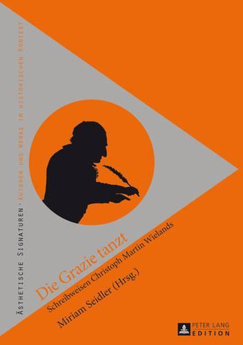 Die Grazie tanzt: Schreibweisen Christoph Martin Wielands