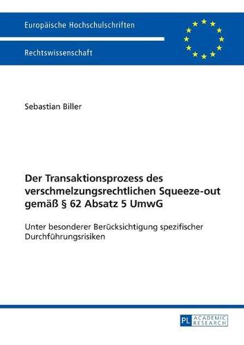 Der Transaktionsprozess des verschmelzungsrechtlichen Squeeze-out gemaeß § 62 Absatz 5 UmwG: Unter besonderer Beruecksichtigung spezifischer Durchfuehrungsrisiken
