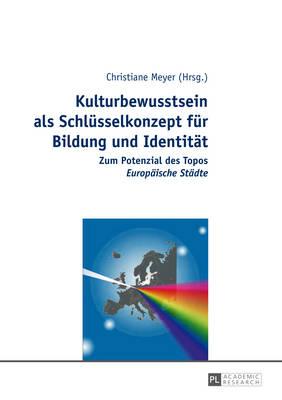 Kulturbewusstsein als Schluesselkonzept fuer Bildung und Identitaet: Zum Potenzial des Topos ""Europaeische Staedte""