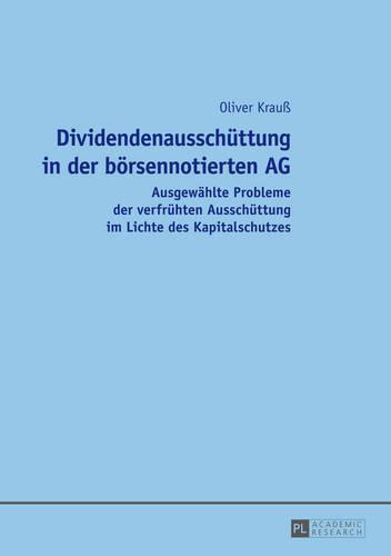 Dividendenausschuettung in der boersennotierten AG: Ausgewaehlte Probleme der verfruehten Ausschuettung im Lichte des Kapitalschutzes