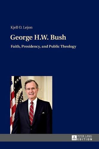 George H.W. Bush: Faith, Presidency, and Public Theology