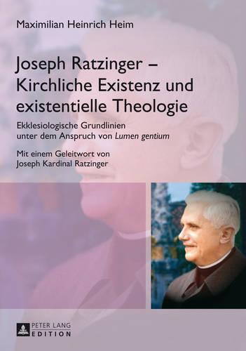 Joseph Ratzinger - Kirchliche Existenz und existentielle Theologie: Ekklesiologische Grundlinien unter dem Anspruch von ""Lumen gentium""