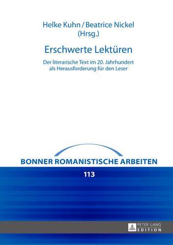 Erschwerte Lektueren: Der literarische Text im 20. Jahrhundert als Herausforderung fuer den Leser