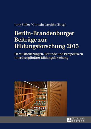 Berlin-Brandenburger Beitraege zur Bildungsforschung 2015: Herausforderungen, Befunde und Perspektiven interdisziplinaerer Bildungsforschung