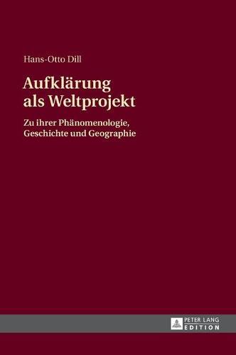 Aufklaerung als Weltprojekt: Zu ihrer Phaenomenologie, Geschichte und Geographie