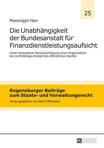 Die Unabhaengigkeit der Bundesanstalt fuer Finanzdienstleistungsaufsicht: Unter besonderer Beruecksichtigung ihrer Organisation als rechtsfaehige Anstalt des oeffentlichen Rechts
