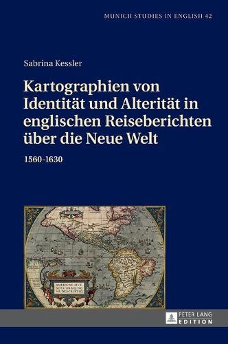 Kartographien von Identitaet und Alteritaet in englischen Reiseberichten ueber die Neue Welt: 1560-1630