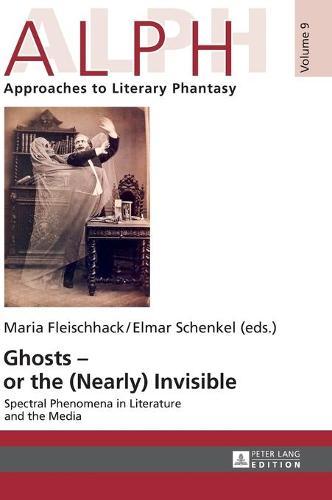 Ghosts – or the (Nearly) Invisible: Spectral Phenomena in Literature and the Media