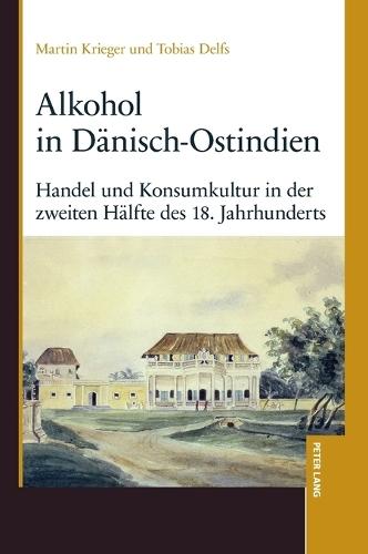 Alkohol in Daenisch-Ostindien: Handel und Konsumkultur in der zweiten Haelfte des 18. Jahrhunderts