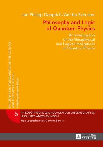 Philosophy and Logic of Quantum Physics: An Investigation of the Metaphysical and Logical Implications of Quantum Physics