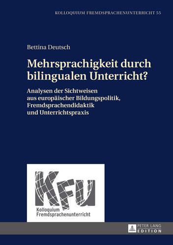 Mehrsprachigkeit durch bilingualen Unterricht?: Analysen der Sichtweisen aus europaeischer Bildungspolitik, Fremdsprachendidaktik und Unterrichtspraxis