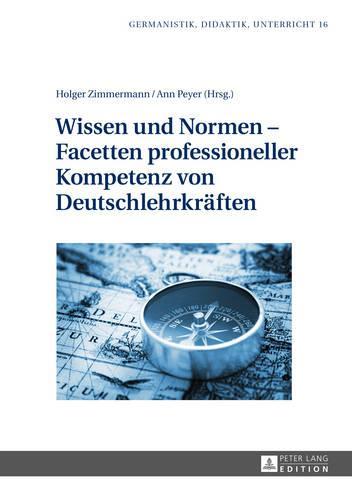 Wissen und Normen - Facetten professioneller Kompetenz von Deutschlehrkraeften