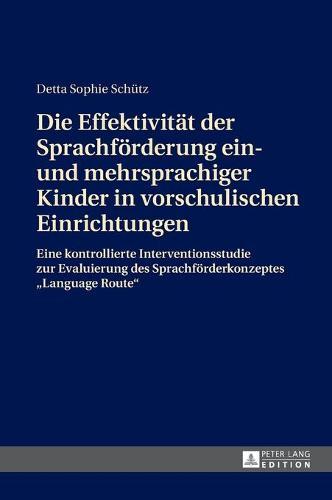 Die Effektivitaet der Sprachfoerderung ein- und mehrsprachiger Kinder in vorschulischen Einrichtungen: Eine kontrollierte Interventionsstudie zur Evaluierung des Sprachfoerderkonzeptes Language Route