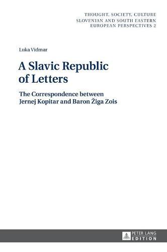 A Slavic Republic of Letters: The Correspondence between Jernej Kopitar and Baron Žiga Zois