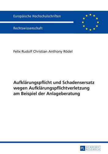Aufklaerungspflicht und Schadensersatz wegen Aufklaerungspflichtverletzung am Beispiel der Anlageberatung
