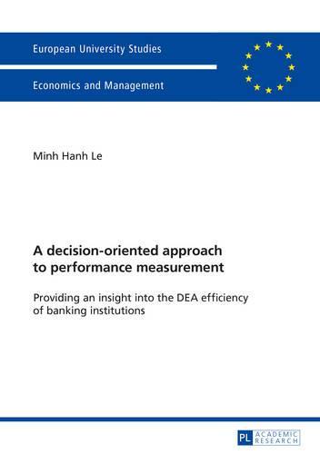 A decision-oriented approach to performance measurement: Providing an insight into the DEA efficiency of banking institutions