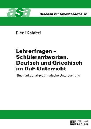 Lehrerfragen - Schuelerantworten. Deutsch und Griechisch im DaF-Unterricht: Eine funktional-pragmatische Untersuchung