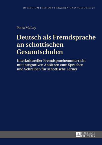 Deutsch als Fremdsprache an schottischen Gesamtschulen: Interkultureller Fremdsprachenunterricht mit integrativen Ansaetzen zum Sprechen und Schreiben fuer schottische Lerner