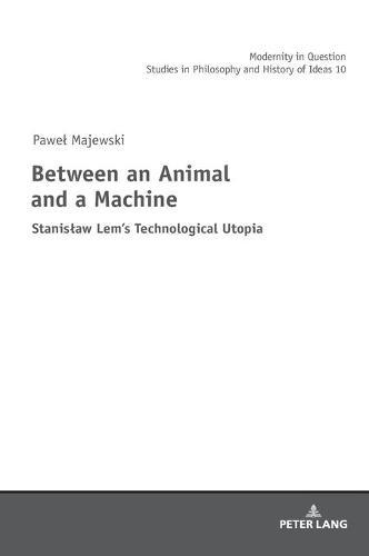 Between an Animal and a Machine: Stanisław Lem’s Technological Utopia