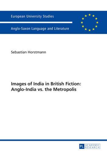 Images of India in British Fiction: Anglo-India vs. the Metropolis