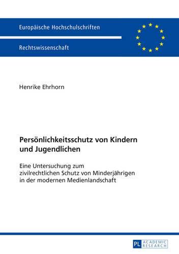Persoenlichkeitsschutz von Kindern und Jugendlichen: Eine Untersuchung zum zivilrechtlichen Schutz von Minderjaehrigen in der modernen Medienlandschaft