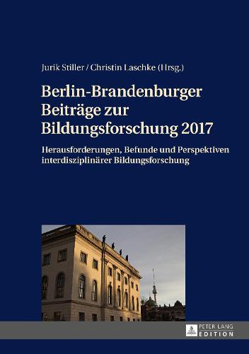 Berlin-Brandenburger Beitraege Zur Bildungsforschung 2017: Herausforderungen, Befunde Und Perspektiven Interdisziplinaerer Bildungsforschung