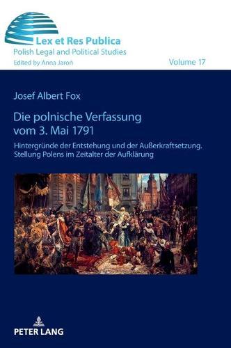 Die polnische Verfassung vom 3. Mai 1791: Hintergruende der Entstehung und der Außerkraftsetzung. Stellung Polens im Zeitalter der Aufklaerung