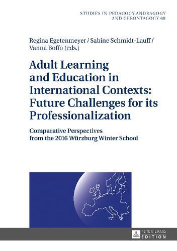 Adult Learning and Education in International Contexts: Future Challenges for its Professionalization: Comparative Perspectives from the 2016 Wuerzburg Winter School