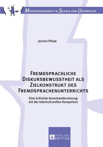 Fremdsprachliche Diskursbewusstheit als Zielkonstrukt des Fremdsprachenunterrichts: Eine kritische Auseinandersetzung mit der Interkulturellen Kompetenz