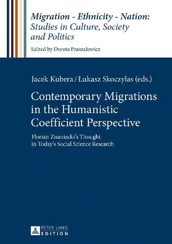 Contemporary Migrations in the Humanistic Coefficient Perspective: Florian Znaniecki’s Thought in Today’s Social Science Research