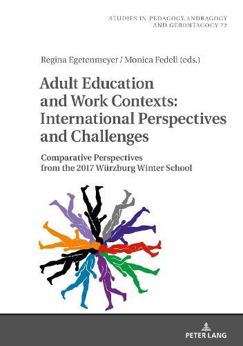 Adult Education and Work Contexts: International Perspectives and Challenges: Comparative Perspectives from the 2017 Wuerzburg Winter School
