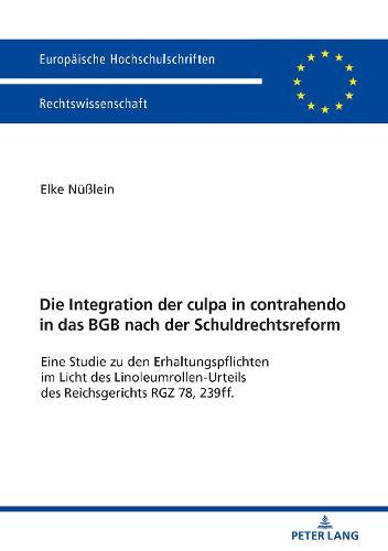 Die Integration der culpa in contrahendo in das BGB nach der Schuldrechtsreform: Eine Studie zu den Erhaltungspflichten im Licht des Linoleumrollen-Urteil des Reichsgerichts RGZ 78, 239ff.